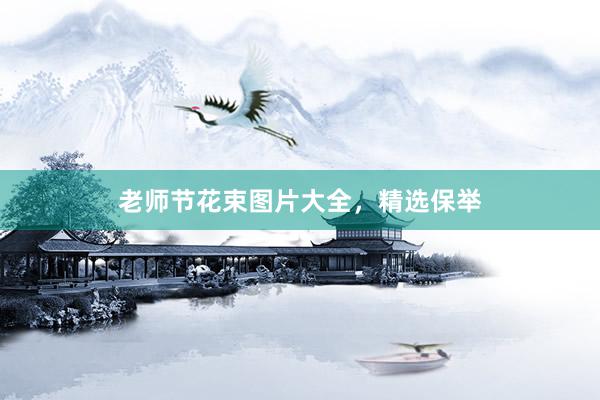 老师节花束图片大全，精选保举