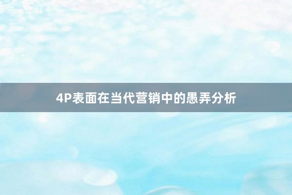 4P表面在当代营销中的愚弄分析